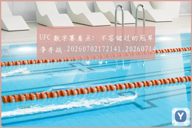 UFC 数字赛看点：不容错过的冠军争夺战_20260702172141_20260714215443
