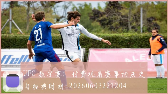 UFC 数字赛：付费观看赛事的历史与经典时刻_20260603221204