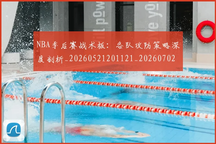 NBA季后赛战术板：各队攻防策略深度剖析_20260521201121_20260702164832_20260714211435