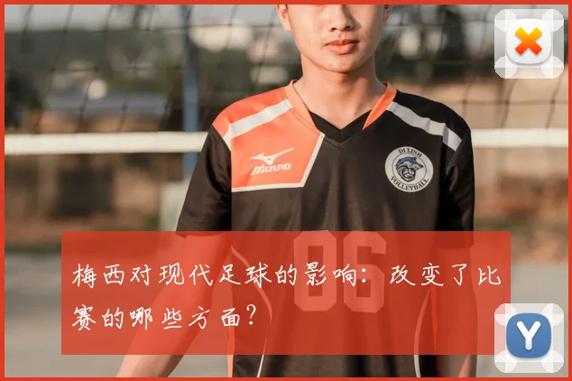梅西对现代足球的影响：改变了比赛的哪些方面？