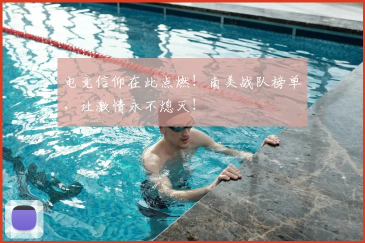 电竞信仰在此点燃!南美战队榜单,让激情永不熄灭!