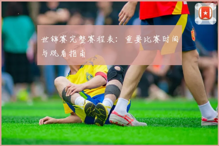 世锦赛完整赛程表:重要比赛时间与观看指南